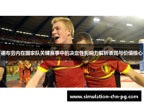 德布劳内在国家队关键赛事中的决定性影响力解析表现与价值核心