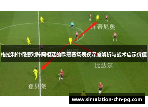 格拉利什假想对阵阿根廷的欧冠赛场表现深度解析与战术启示价值