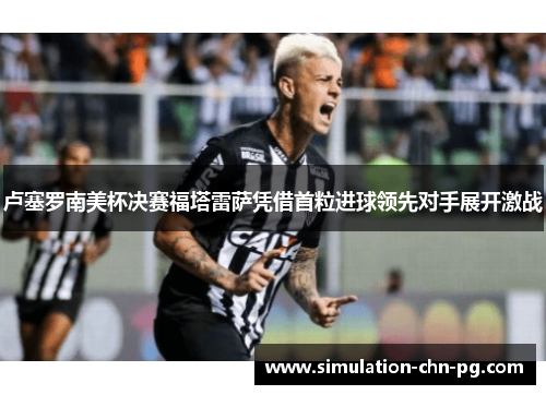 卢塞罗南美杯决赛福塔雷萨凭借首粒进球领先对手展开激战