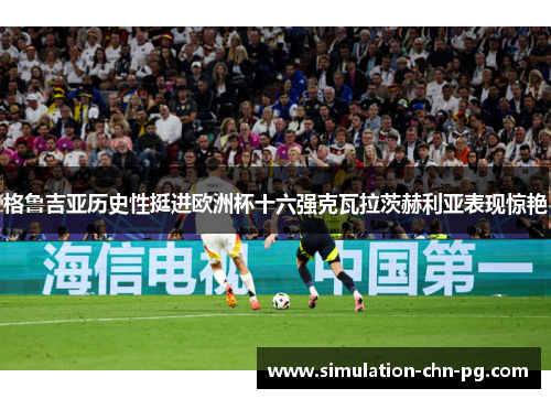 格鲁吉亚历史性挺进欧洲杯十六强克瓦拉茨赫利亚表现惊艳 格鲁吉亚历史性挺进欧洲杯十六强克瓦拉茨赫利亚表现惊艳