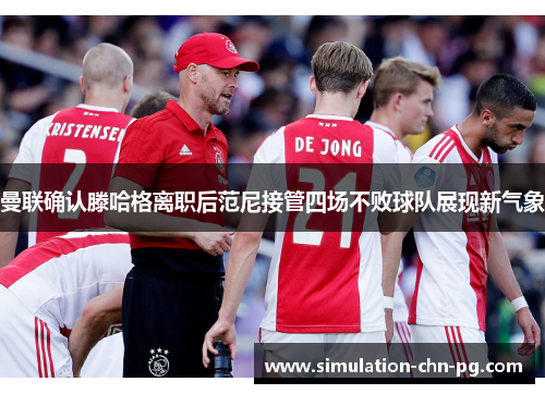 曼联确认滕哈格离职后范尼接管四场不败球队展现新气象 曼联确认滕哈格离职后范尼接管四场不败球队展现新气象