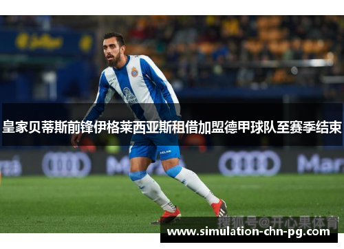 皇家贝蒂斯前锋伊格莱西亚斯租借加盟德甲球队至赛季结束