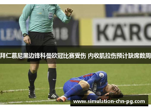 拜仁慕尼黑边锋科曼欧冠比赛受伤 内收肌拉伤预计缺席数周