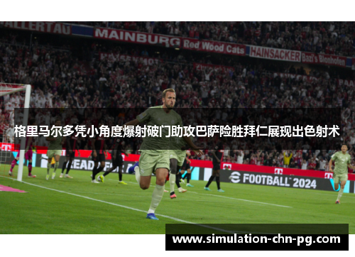 格里马尔多凭小角度爆射破门助攻巴萨险胜拜仁展现出色射术
