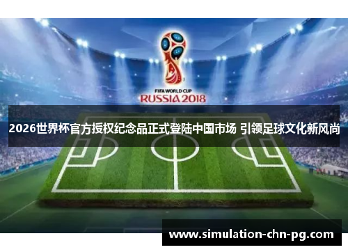 2026世界杯官方授权纪念品正式登陆中国市场 引领足球文化新风尚